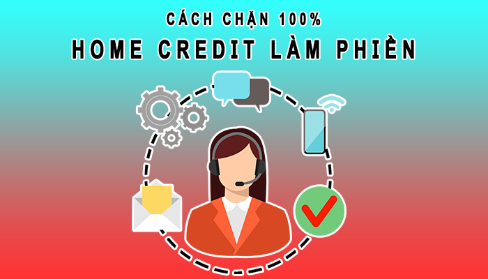 Hướng dẫn cách xử lý khi bị Home Credit gọi điện làm phiền