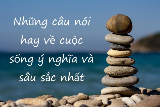 Câu nói hay về cuộc sống ý nghĩa và sâu sắc nhất bạn nên đọc