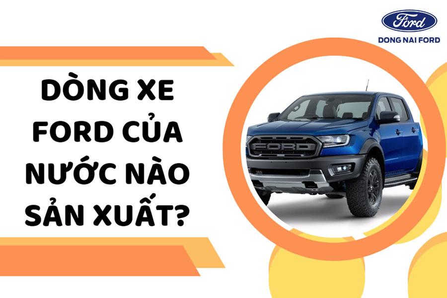 Hãng xe Ford của nước nào sản xuất? Lịch sử hình thành ra sao?