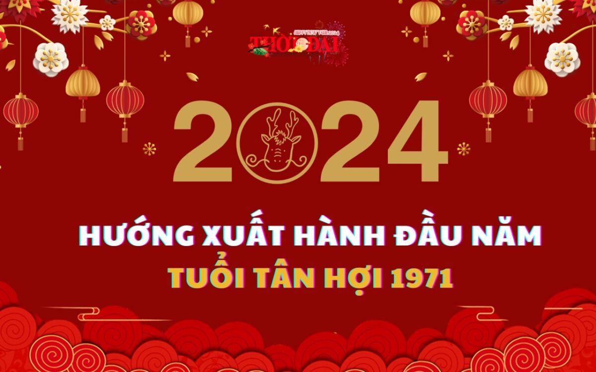 Tại sao Ngày giờ hướng xuất hành năm 2024 quan trọng đối với người tuổi Tân Hợi 1971?